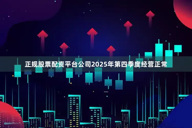 正规股票配资平台公司2025年第四季度经营正常